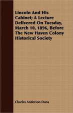 Lincoln and His Cabinet; A Lecture Delivered on Tuesday, March 10, 1896, Before the New Haven Colony Historical Society: A Personal Experience, 1864-5