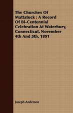 The Churches of Mattatuck: A Record of Bi-Centennial Celebration at Waterbury, Connecticut, November 4th and 5th, 1891