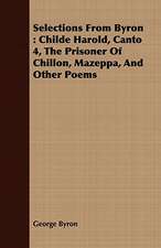 Selections from Byron: Childe Harold, Canto 4, the Prisoner of Chillon, Mazeppa, and Other Poems