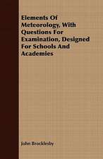 Elements of Meteorology, with Questions for Examination, Designed for Schools and Academies: Their Application and a Course in Mechanical Drawing for Engineering Students