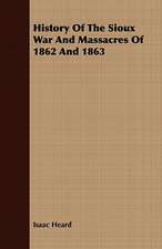 History of the Sioux War and Massacres of 1862 and 1863