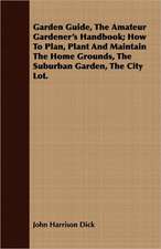 Garden Guide, the Amateur Gardener's Handbook; How to Plan, Plant and Maintain the Home Grounds, the Suburban Garden, the City Lot.: An Account of Approved Fruit-Growing Practices in the Inter-Mountain Country of the Western United States