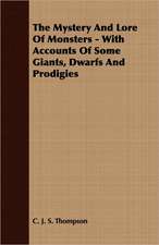 The Mystery and Lore of Monsters - With Accounts of Some Giants, Dwarfs and Prodigies: From Aristippus to Spencer