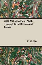 2000 Miles on Foot - Walks Through Great Britian and France: Embracing the Elementary Principles of Mechanics, Hydrostatics, Hydraulics, Pneumatics,