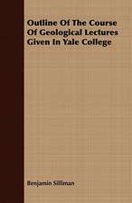 Outline of the Course of Geological Lectures Given in Yale College: Embracing the Elementary Principles of Mechanics, Hydrostatics, Hydraulics, Pneumatics,