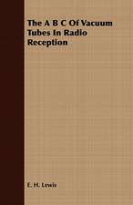 The A B C of Vacuum Tubes in Radio Reception: Embracing the Elementary Principles of Mechanics, Hydrostatics, Hydraulics, Pneumatics,