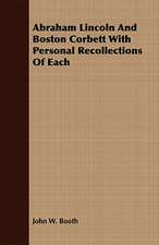 Abraham Lincoln and Boston Corbett with Personal Recollections of Each: Embracing the Elementary Principles of Mechanics, Hydrostatics, Hydraulics, Pneumatics,