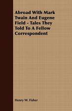 Abroad with Mark Twain and Eugene Field - Tales They Told to a Fellow Correspondent: Embracing the Elementary Principles of Mechanics, Hydrostatics, Hydraulics, Pneumatics,