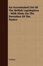 An Accentuated List of the British Lepidoptera - With Hints on the Deviation of the Names: Embracing the Elementary Principles of Mechanics, Hydrostatics, Hydraulics, Pneumatics,