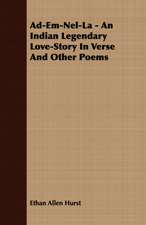 Ad-Em-Nel-La - An Indian Legendary Love-Story in Verse and Other Poems: Embracing the Elementary Principles of Mechanics, Hydrostatics, Hydraulics, Pneumatics,