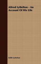 Alfred Lyttelton - An Account of His Life: Embracing the Elementary Principles of Mechanics, Hydrostatics, Hydraulics, Pneumatics,