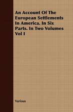 An Account of the European Settlements in America. in Six Parts. in Two Volumes Vol I: With Sketches of the Natives, Theirlanguage and Customs; And the Country, Products, Climate, Wild Animals Etc.