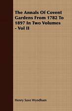 The Annals of Covent Gardens from 1782 to 1897 in Two Volumes - Vol II: A Practical Guide to Bottom Fishing, Trolling, Spinning and Fly-Fishing