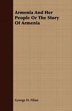 Armenia and Her People or the Story of Armenia: Being the Account of a Voyage to the Region North of Aylmer Lake