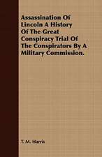 Assassination of Lincoln a History of the Great Conspiracy Trial of the Conspirators by a Military Commission.: Being a Complete Expose of the Crimes, Doings and Pices as Exhibited in the Haunts of Gamblers and Houses of