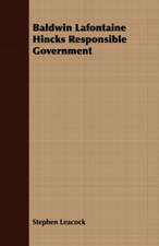 Baldwin LaFontaine Hincks Responsible Government: A Study of the Psychology and Treatment of Backwardness - A Practical Manual for Teachers and Students