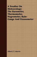 A Treatise on Meteorology: The Barometer, Thermometer, Hygrometer, Rain-Gauge and Ozonometer