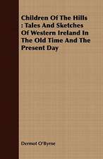 Children of the Hills: Tales and Sketches of Western Ireland in the Old Time and the Present Day