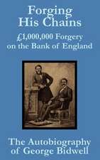 Forging his Chains: £1,000,000 Forgery on the Bank of England -- The Autobiography of George Bidwell