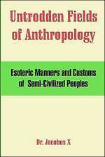 Untrodden Fields of Anthropology: Esoteric Manners and Customs of Semi-Civilized Peoples