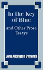 In the Key of Blue and Other Prose Essays by John Addington Symonds