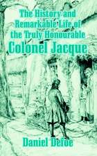 The History and Remarkable Life of the Truly Honourable Colonel Jacque