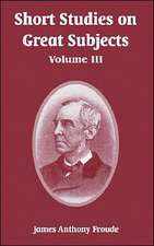 Short Studies on Great Subjects: Volume III