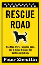 Rescue Road: One Man, Thirty Thousand Dogs, and a Million Miles on the Last Hope Highway