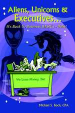 Aliens, Unicorns and Executives . . . It's Back to Business Basics - Baby!