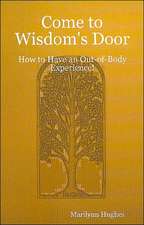 Come to Wisdom's Door: How to Have an Out-Of-Body Experience!