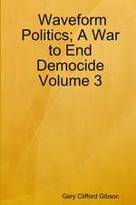 Waveform Politics; A War to End Democide Volume 3