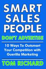 Smart Sales People Don't Advertise: 10 Ways to Outsmart Your Competition with Guerilla Marketing