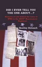 Did I Ever Tell You the One about . . .? Memoirs of Life Behind the Lines of WWII in the 6834th Rearmament Regiment