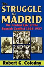 The Struggle for Madrid: The Central Epic of the Spanish Conflict 1936-1937