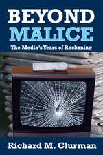 Beyond Malice: The Media's Years of Reckoning