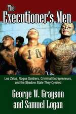 The Executioner's Men: Los Zetas, Rogue Soldiers, Criminal Entrepreneurs, and the Shadow State They Created