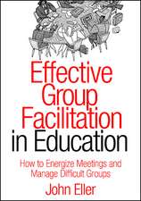 Effective Group Facilitation in Education: How to Energize Meetings and Manage Difficult Groups