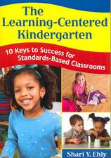 The Learning-Centered Kindergarten: 10 Keys to Success for Standards-Based Classrooms