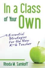 In a Class of Your Own: Essential Strategies for the New K–6 Teacher