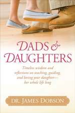 Dads & Daughters: Timeless Wisdom and Reflections on Teaching, Guiding, and Loving Your Daughter - Her Whole Life Long