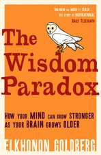 The Wisdom Paradox: How Your Mind Can Grow Stronger As Your Brain Grows Older