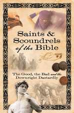 Saints & Scoundrels of the Bible: The Good, the Bad, and the Downright Dastardly