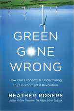 Green Gone Wrong: How Our Economy Is Undermining the Environmental Revolution