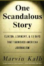 One Scandalous Story: Clinton, Lewinsky, and Thirteen Days That Tarnished American Journalism