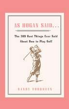 As Hogan Said . . .: The 389 Best Things Anyone Said about How to Play Golf