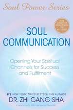 Soul Communication: Opening Your Spiritual Channels for Success and Fulfillment