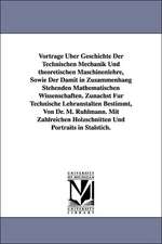 Vortrage Uber Geschichte Der Technischen Mechanik Und Theoretischen Maschinenlehre, Sowie Der Damit in Zusammenhang Stehenden Mathematischen Wissensch