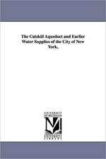 The Catskill Aqueduct and Earlier Water Supplies of the City of New York,