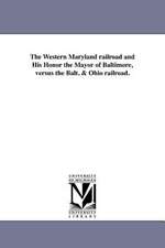 The Western Maryland Railroad and His Honor the Mayor of Baltimore, Versus the Balt. & Ohio Railroad.