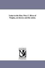 Letter to the Hon. Wm. C. Rives of Virgina, on Slavery and the Union.